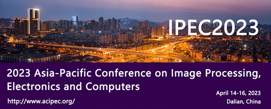 2023 Asia-Pacific Conference on Image Processing, Electronics and Computers(IPEC2023)