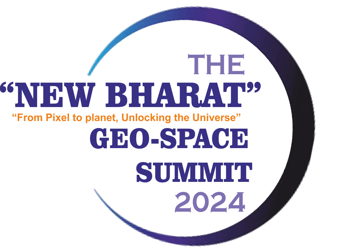 “NEW BHARAT” Geo-Space Summit 2024 :- From Pixels to Planet, Unlocking the Universe