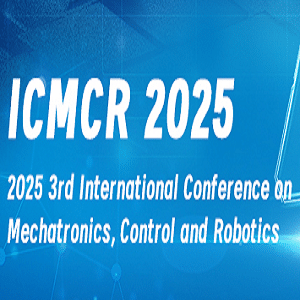 3rd International Conference on Mechatronics, Control and Robotics(ICMCR 2025)