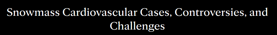 Course: Snowmass Cardiovascular Cases, Controversies, and Challenges
