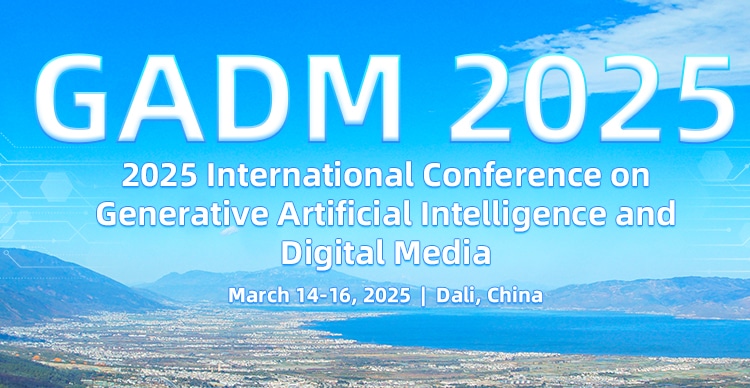 2025 International Conference on Generative Artificial Intelligence and Digital Media（GADM 2025）