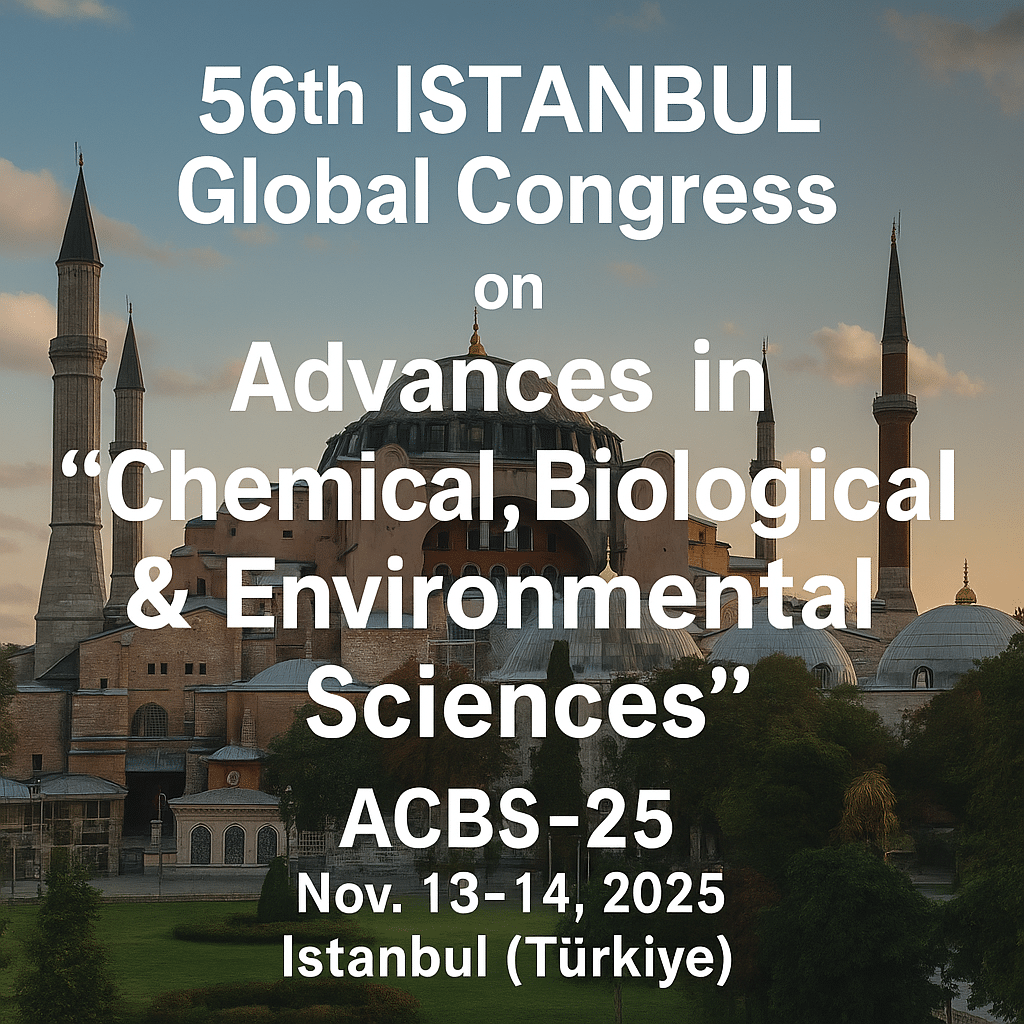 56th ISTANBUL Global Congress on Advances in “Chemical, Biological & Environmental Sciences” (ACBS-25)