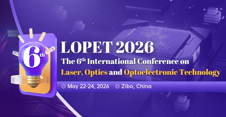 2026 6th International Conference on Laser, Optics and Optoelectronic Technology (LOPET 2026)